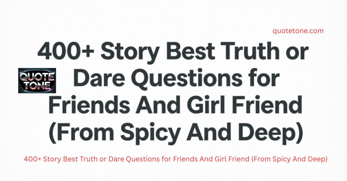 400+ Story Best Truth or Dare Questions for Friends And Girl Friend (From Spicy And Deep)